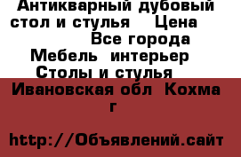 Антикварный дубовый стол и стулья  › Цена ­ 150 000 - Все города Мебель, интерьер » Столы и стулья   . Ивановская обл.,Кохма г.